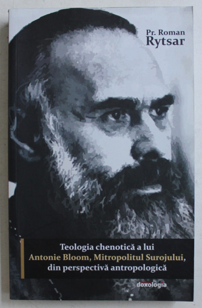 TEOLOGIA CHENOTICA A LUI ANTONIE BLOOM , MITROPOLITUL SUROJULUI , DIN PERSPECTIVA ANTROPOLOGICA de PR. ROMAN RYSTAR , 2016