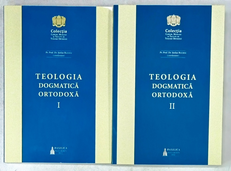 TEOLOGIA DOGMATICA ORTODOXA , coordonator STEFAN BUCHIU , VOLUMELE I - II , 2017 - 2022