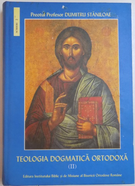 TEOLOGIA DOGMATICA ORTODOXA de PREOTUL PROFESOR DUMITRU STANILOAE , VOL.II , 2003