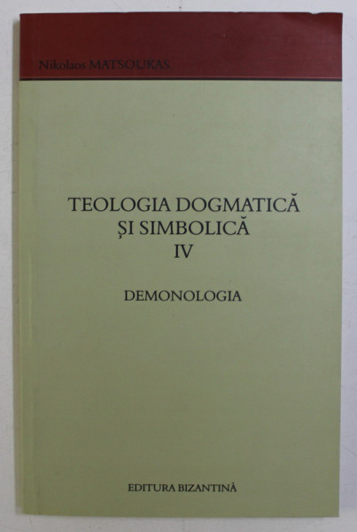 TEOLOGIA DOGMATICA SI SIMBOLICA VOL. IV - DEMONOLOGIA de NIKOLAOS MATSOUKAS , 2002