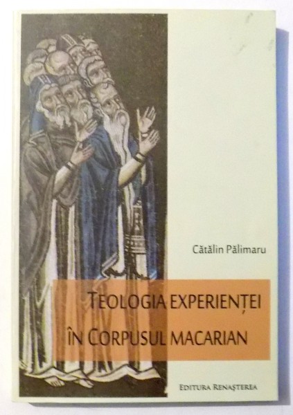 TEOLOGIA EXPERIENTEI IN CORPUSUL MACARIAN de CATALIN PALIMARU , 2014