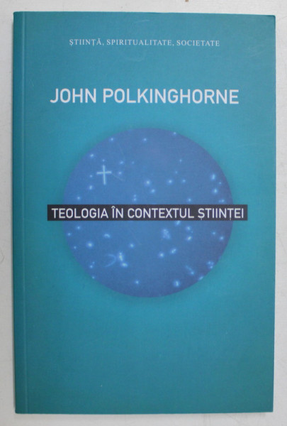 TEOLOGIA IN CONTEXTUL STIINTEI de JOHN POLKINGHORNE , 2010