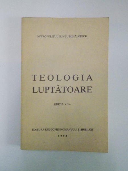 TEOLOGIA LUPTATOARE , EDITIA A II - A de IRINEU MIHALCESCU , 1994 * PREZINTA SUBLINIERI CU PIXUL