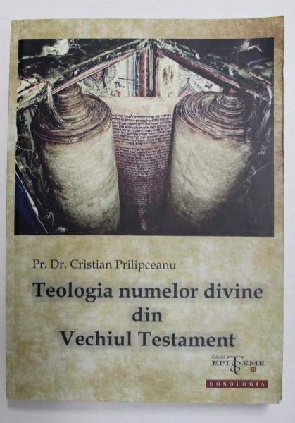 TEOLOGIA NUMELOR DIVINE DIN VECHIUL TESTAMENT de Pr. Dr. CRISTIAN PRILIPCEANU , 2014