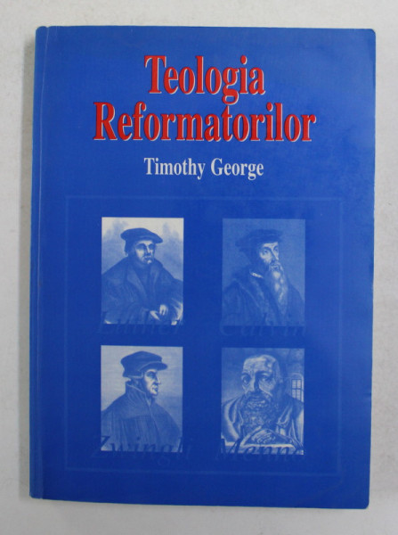TEOLOGIA REFORMATORILOR de TIMOTHY GEORGE , 1998 , PREZINTA SUBLINIERI CU CREIONUL *