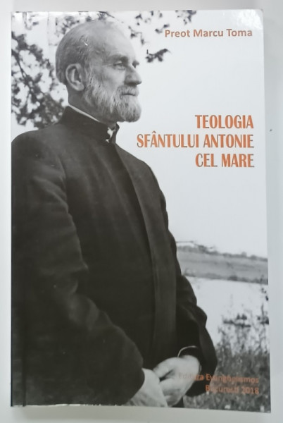 TEOLOGIA SFANTULUI ANTONIE CEL MARE de PREOT MARCU TOMA , 2018