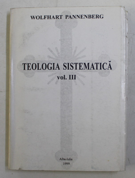 TEOLOGIA SISTEMATICA , VOLUMUL III de WOLFHART PANNENBERG , introducere si traducere de GEORGE REMETE,  1999 , DEDICATIE*