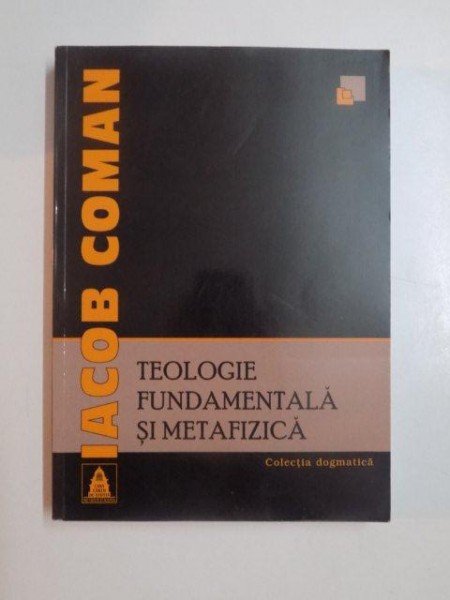 TEOLOGIE FUNDAMENTALA SI METAFIZICA de IACOB COMAN , 2008