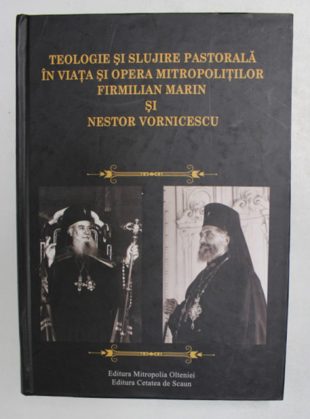 TEOLOGIE SI SLUJIRE PASTORALA IN VIATA SI OPERA MITROPOLITILOR FIRMILIAN MARIN SI NESTOR VORNICESCU , coordonatori IONITA APOSTOLACHE si LUCIAN DINDIRICA , 2014