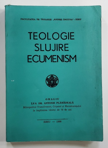 TEOLOGIE , SLUJIRE , ECUMENISM - OMAGIU I.P.S. DR. ANTONIE PLAMADEALA  LA IMPLINIREA  VARSTEI DE 70 DE ANI , 1996