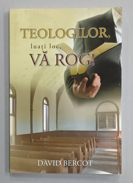 TEOLOGILOR , LUATI LOC , VA ROG ! de DAVID BERCOT , 2012