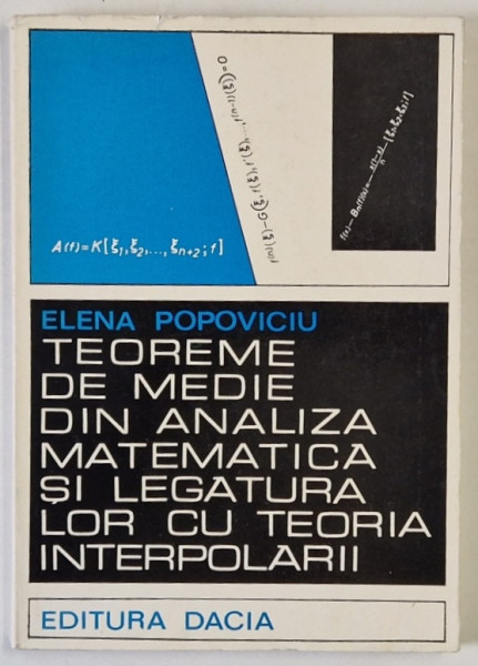 TEOREME DE MEDIE DIN ANALIZA MATEMATICA SI LEGATURA LOR CU TEORIA INTERPOLARII de ELENA  POPOVICIU , 1972