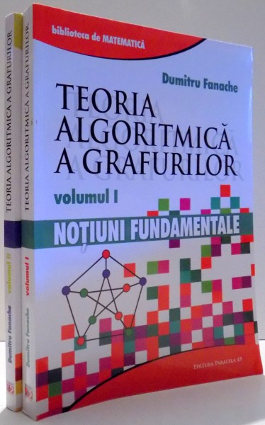 TEORIA ALGORITMICA A GRAFURILOR de DUMITRU FANACHE, VOL I-II , 2016