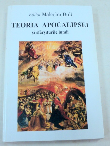 TEORIA APOCALIPSEI SI SFARSITURILE LUMII-MALCOLM BULL  BUCURESTI 1999