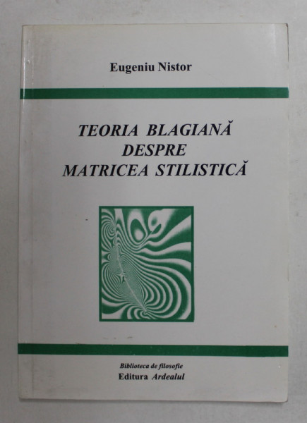 TEORIA BLAGIANA DESPRE MATRICEA STILISTICA de EUGENIU NISTOR , 1999