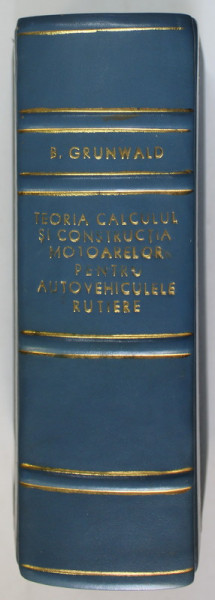 TEORIA, CALCULUL SI CONSTRUCTIA MOTOARELOR PENTRU AUTOVEHICULE RUTIERE de BERTHOLD GRUNWALD, BUC. 1980