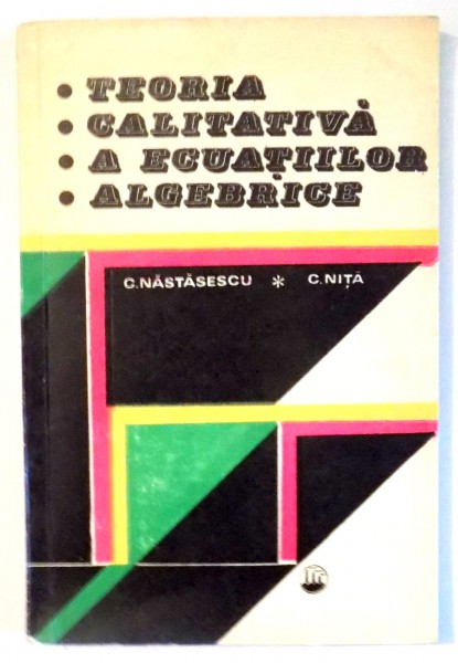 TEORIA CALITATIVA A ECUATIILOR ALGEBRICE de C. NASTASESCU , C. NITA , 1979