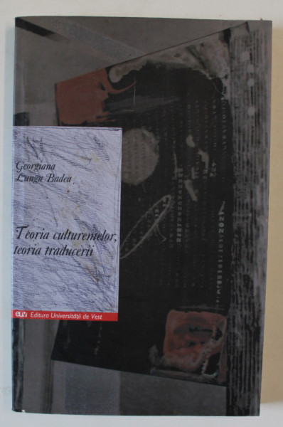 TEORIA CULTUREMELOR , TEORIA TRADUCERII de GEORGIANA LUNGU BADEA , 2004