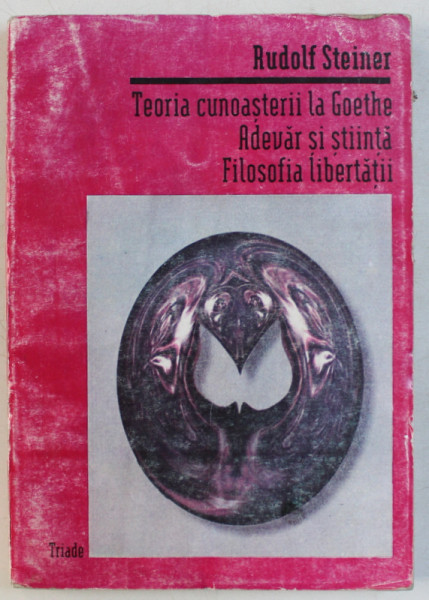 TEORIA CUNOASTERII LA GOETHE, ADEVAR SI STIINTA, FILOSOFIA LIBERTATII de RUDOLF STEINER , 1996