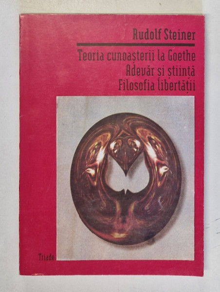 TEORIA CUNOASTERII LA GOETHE, ADEVAR SI STIINTA, FILOSOFIA LIBERTATII de RUDOLF STEINER , 1996
