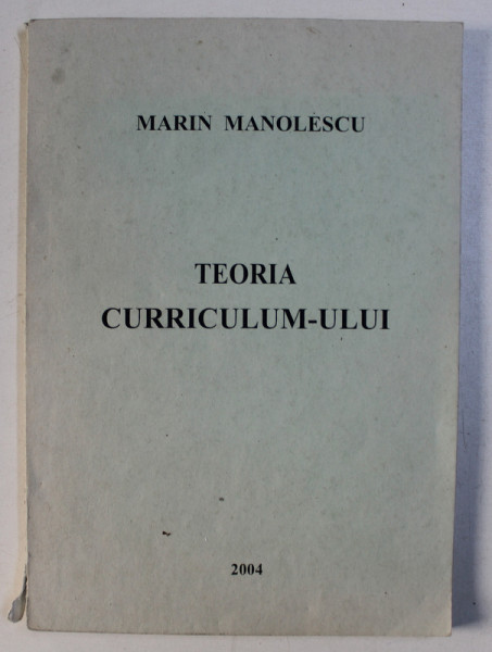 TEORIA CURRICULUM - ULUI - curs de MARIN MANOLESCU , 2004