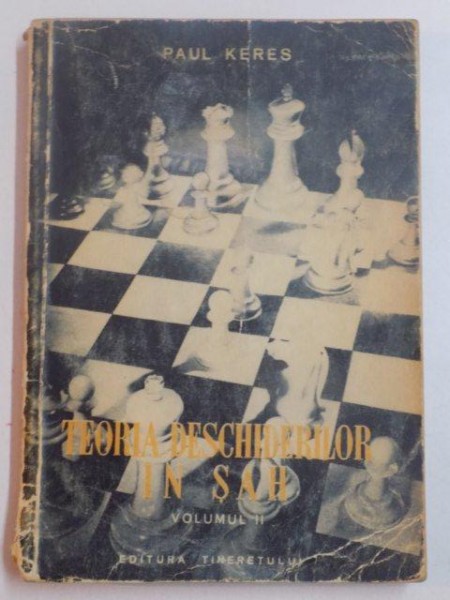 TEORIA DESCHIDERILOR IN SAH , VOL II de PAUL KERES , BUCURESTI 1954