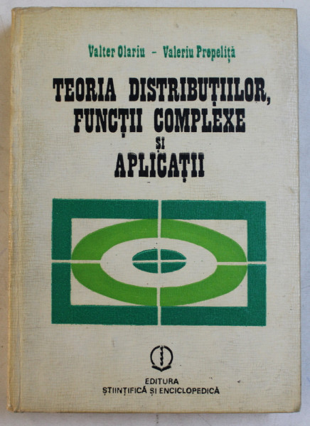 TEORIA DISTRIBUTIILOR , FUNCTII COMPLEXE SI APLICATII de VALTER OLARIU  si VALERIU PREPELITA , 1986