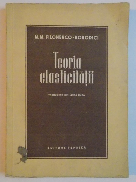 TEORIA ELASTICITATII de M.M. FILONENCO BORODICI , 1952