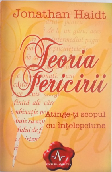 TEORIA FERICIRII, ATINGE-TI SCOPUL CU INTELEPCIUNE de JONATHAN HAIDT, 2008