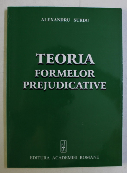 TEORIA FORMELOR PREJUDICATIVE ED. a - II - a de ALEXANDRU SURDU , 2005