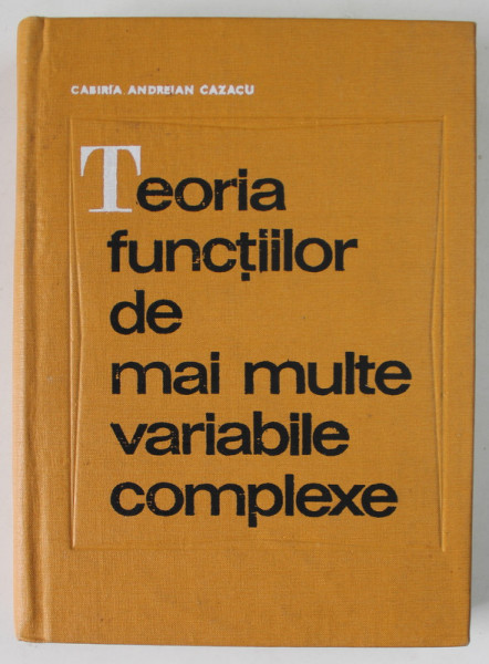 TEORIA FUNCTIILOR DE MAI MULTE VARIABILE COMPLEXE de CABIRIA ANDREIAN CAZACU , 1971