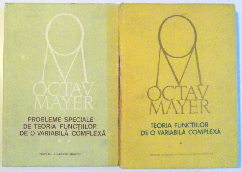 TEORIA FUNCTIILOR DE O VARIABILA COMPLEXA  / PROBLEME SPECIALE DE TEORIA FUNCTIILOR DE O VARIABILA COMPLEXA de OCTAV MAYER , 1981