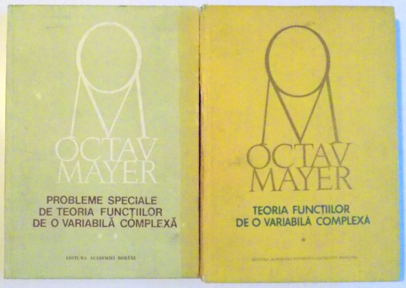 TEORIA FUNCTIILOR DE O VARIABILA COMPLEXA  / PROBLEME SPECIALE DE TEORIA FUNCTIILOR DE O VARIABILA COMPLEXA de OCTAV MAYER , 1981