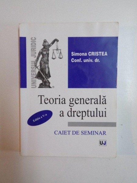 TEORIA GENERALA A DREPTULUI , CAIET DE SEMINAR , EDITIA A V - A de SIMONA CRISTEA , 2009