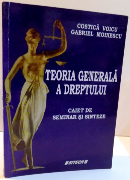 TEORIA GENERALA A DREPTULUI , CAIET DE SEMINAR SI SINTEZA de COSTICA VOICU SI GABRIEL MOINESCU , 2009