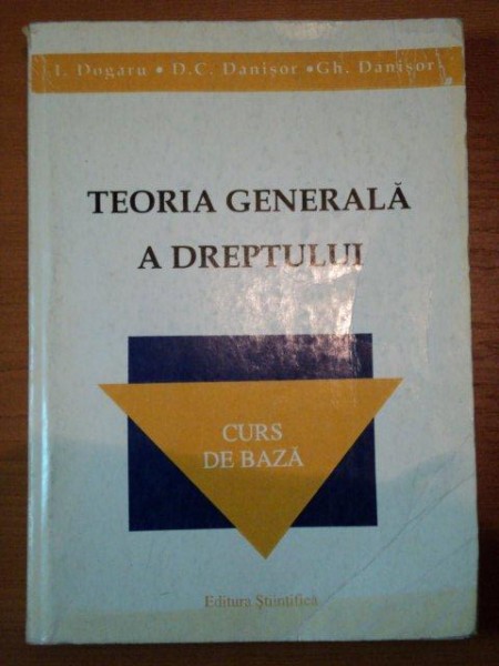 TEORIA GENERALA A DREPTULUI- CURS DE BAZA- I. DOGARU, D.C. DANISOR SI GH. DANISOR, BUC.1999