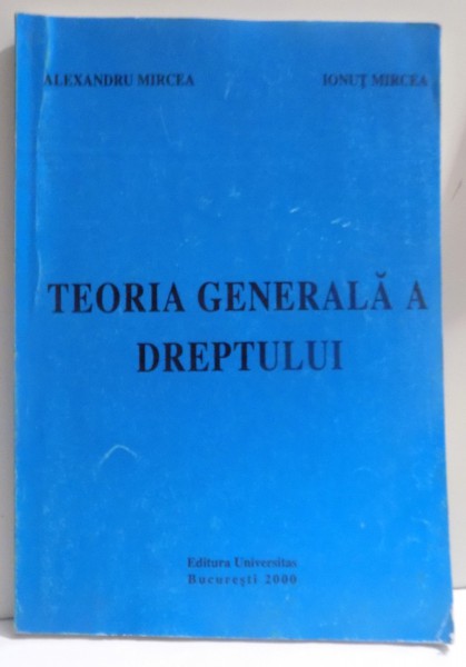 TEORIA GENERALA A DREPTULUI de ALEXANDRU MIRCEA si IONUT MIRCEA , 2000