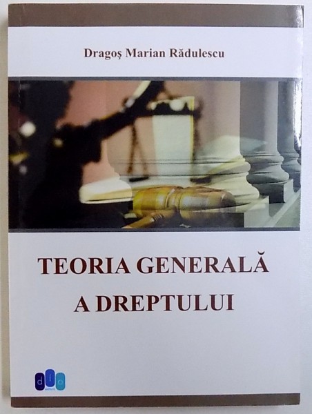 TEORIA GENERALA A DREPTULUI de DRAGOS MARIAN RADULESCU , 2015