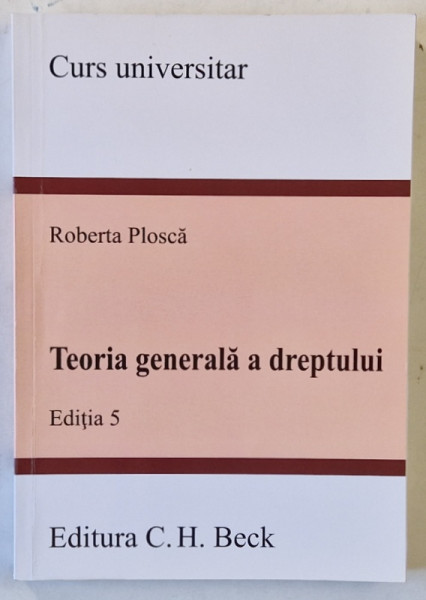 TEORIA GENERALA A DREPTULUI de ROBERTA  PLOSCA , EDITIA 5 , CURS UNIVERSITAR , 2020