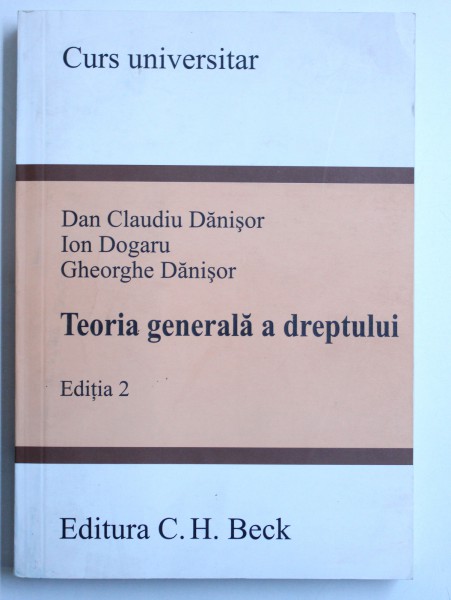 TEORIA GENERALA A DREPTULUI , EDITIA 2 - CURS UNIVERSITAR de DAN CLAUDIU DANISOR ...GHEORGHE DANISOR , 2008