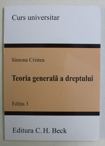 TEORIA GENERALA A DREPTULUI , EDITIA A III - A de SIMONA CRISTEA , 2018