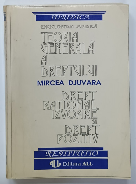 TEORIA GENERALA A DREPTULUI ( ENCICLOPEDIA JURIDICA )  de MIRCEA DJUVARA , DREPT RATIONAL ,IZVOARE SI DREPT POZITIV , , editie ingrijita de MARIUS IOAN , 1995 , PREZINTA INSEMNARI SI SUBLINIERI *