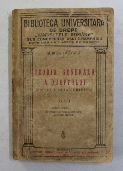 TEORIA GENERALA A DREPTULUI - ENCICLOPEDIA JURIDICA - VOLUMUL I de MIRCEA DJUVARA , 1930