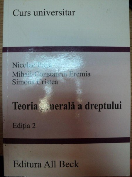 TEORIA GENERALA A DREPTULUI,EDITIA A II-A-NICOLAE POPA,MIHAIL CONSTANTIN EREMIA,SIMONA CRISTEA,BUC.2005