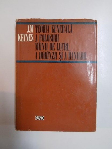 TEORIA GENERALA A FOLOSIRII MAINII DE LUCRU , A DOBANZII SI A BANILOR de J. M. KEYNES , 1970