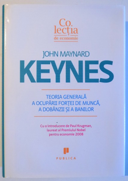 TEORIA GENERALA A OCUPARII FORTEI DE MUNCA, A DOBANZII SI A BANILOR de JOHN MAYNARD KEYNES, 2009