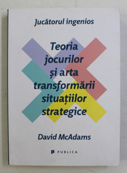 TEORIA JOCURILOR SI ARTA TRANSFORMARII SITUATIILOR STRATEGICE de DAVID McADAMS , 2014