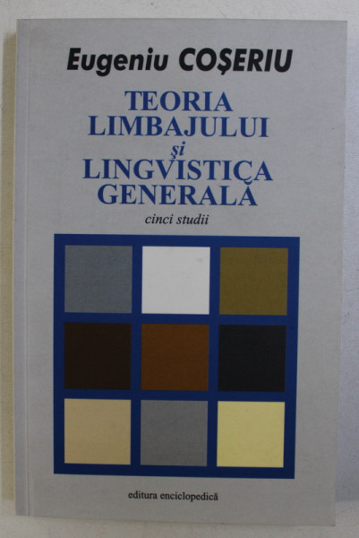 TEORIA LIMBAJULUI SI LINGVISTICA GENERALA , CINCI STUDII de EUGENIU COSERIU , 2004