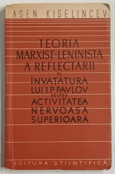 TEORIA MARXIST - LENINISTA A REFLECTARII SI INVATATURA LUI I. P. PAVLOV DESPRE ACTIVITATEA NERVOASA SUPERIOARA de ASEN KISELINCEV , 1958