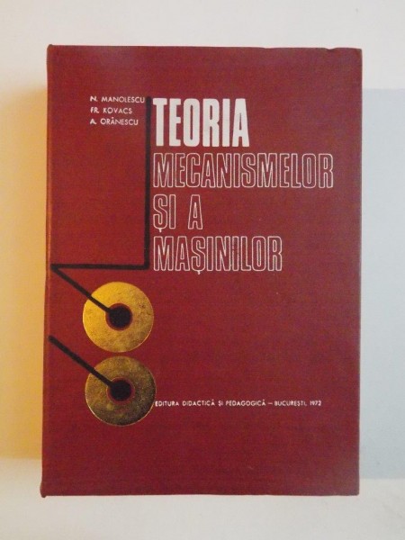 TEORIA MECANISMELOR SI A MASINILOR de N. MANOLESCU , FR. KOVACS , A. ORANESCU , 1972